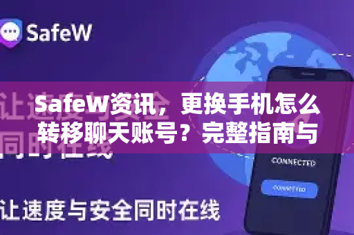SafeW资讯，更换手机怎么转移聊天账号？完整指南与常见问题解答