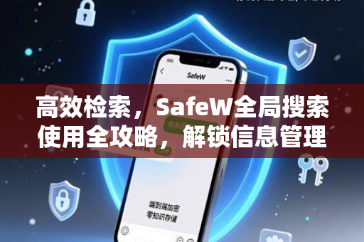 高效检索，SafeW全局搜索使用全攻略，解锁信息管理新体验