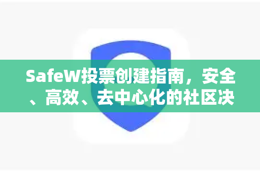 SafeW投票创建指南，安全、高效、去中心化的社区决策新方式