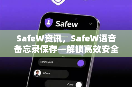 SafeW资讯，SafeW语音备忘录保存—解锁高效安全记录新体验