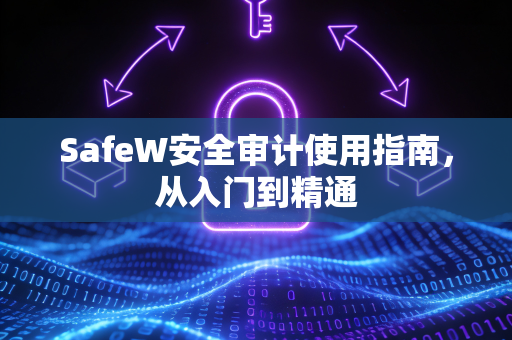 SafeW安全审计使用指南，从入门到精通