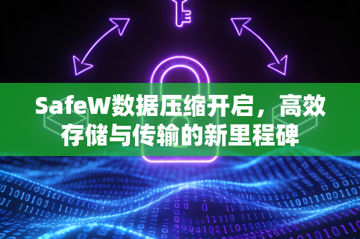 SafeW数据压缩开启，高效存储与传输的新里程碑