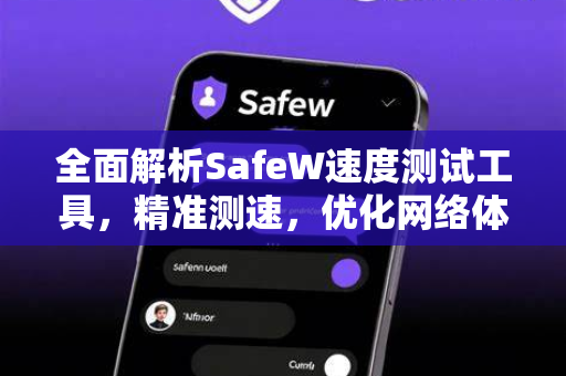 全面解析SafeW速度测试工具，精准测速，优化网络体验