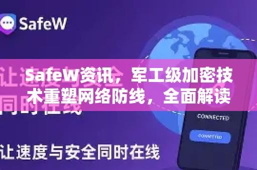 SafeW资讯，军工级加密技术重塑网络防线，全面解读安全新标杆