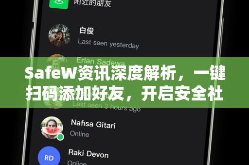 SafeW资讯深度解析，一键扫码添加好友，开启安全社交新体验