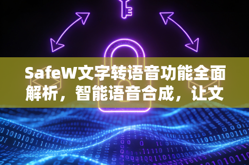 SafeW文字转语音功能全面解析，智能语音合成，让文字活起来