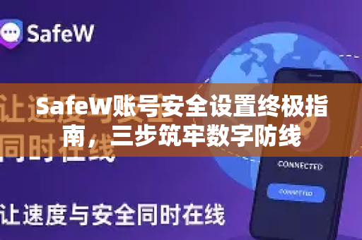 SafeW账号安全设置终极指南，三步筑牢数字防线