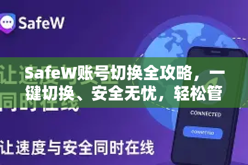 SafeW账号切换全攻略，一键切换、安全无忧，轻松管理多个身份