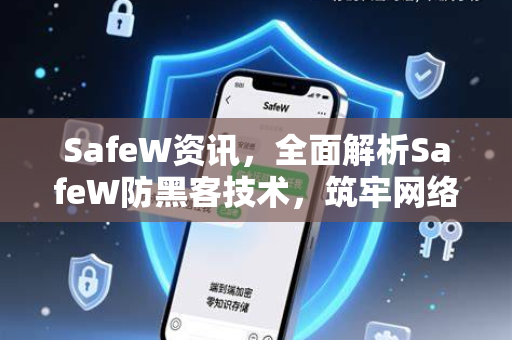 SafeW资讯，全面解析SafeW防黑客技术，筑牢网络安全防线