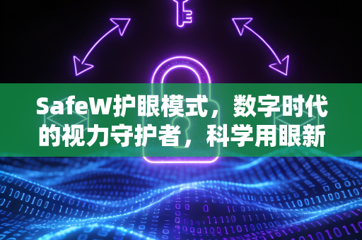 SafeW护眼模式，数字时代的视力守护者，科学用眼新选择