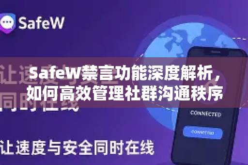 SafeW禁言功能深度解析，如何高效管理社群沟通秩序？