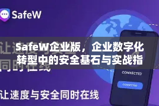 SafeW企业版，企业数字化转型中的安全基石与实战指南