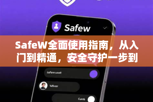 SafeW全面使用指南，从入门到精通，安全守护一步到位