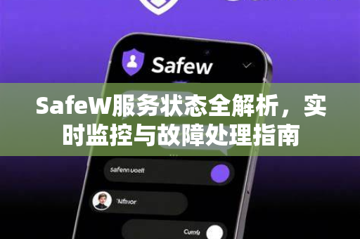 SafeW服务状态全解析，实时监控与故障处理指南