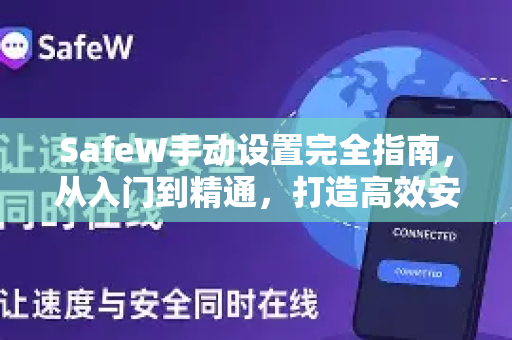 SafeW手动设置完全指南，从入门到精通，打造高效安全体验