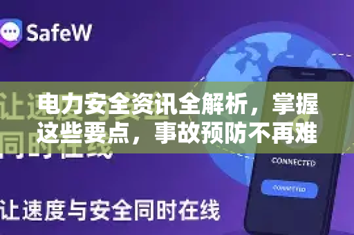 电力安全资讯全解析，掌握这些要点，事故预防不再难！SafeW资讯