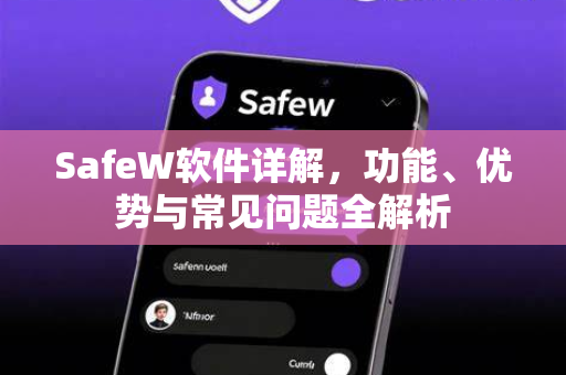 SafeW软件详解，功能、优势与常见问题全解析