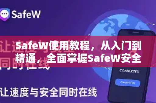SafeW使用教程，从入门到精通，全面掌握SafeW安全防护体系