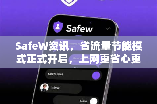 SafeW资讯，省流量节能模式正式开启，上网更省心更环保