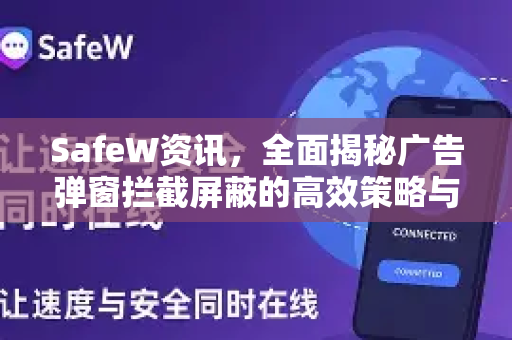 SafeW资讯，全面揭秘广告弹窗拦截屏蔽的高效策略与智能工具