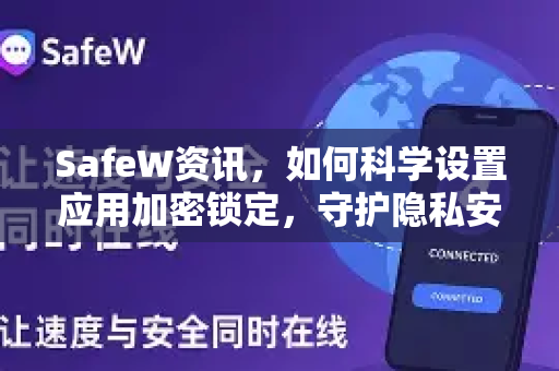 SafeW资讯，如何科学设置应用加密锁定，守护隐私安全？