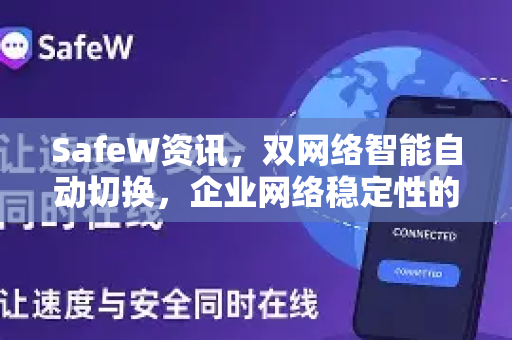 SafeW资讯，双网络智能自动切换，企业网络稳定性的终极保障