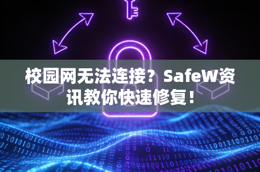 校园网无法连接？SafeW资讯教你快速修复！