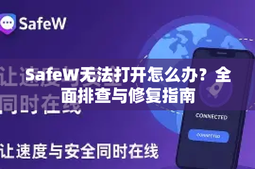 SafeW无法打开怎么办？全面排查与修复指南