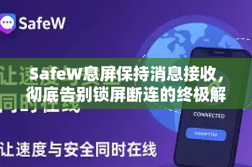 SafeW息屏保持消息接收，彻底告别锁屏断连的终极解决方案