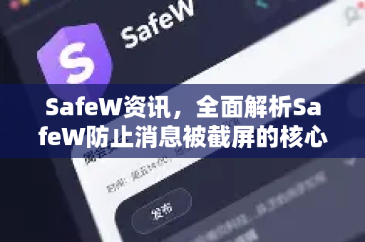 SafeW资讯，全面解析SafeW防止消息被截屏的核心技术与应用场景