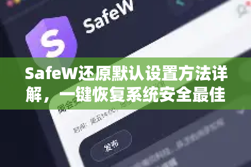 SafeW还原默认设置方法详解，一键恢复系统安全最佳状态