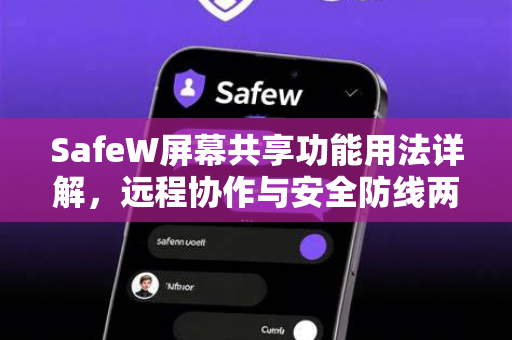 SafeW屏幕共享功能用法详解，远程协作与安全防线两不误