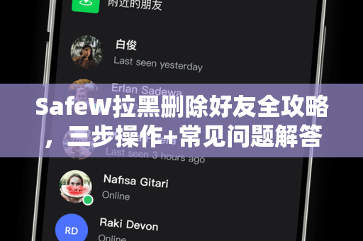 SafeW拉黑删除好友全攻略，三步操作+常见问题解答