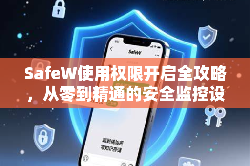 SafeW使用权限开启全攻略，从零到精通的安全监控设置指南