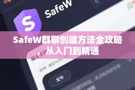 SafeW群聊创建方法全攻略，从入门到精通