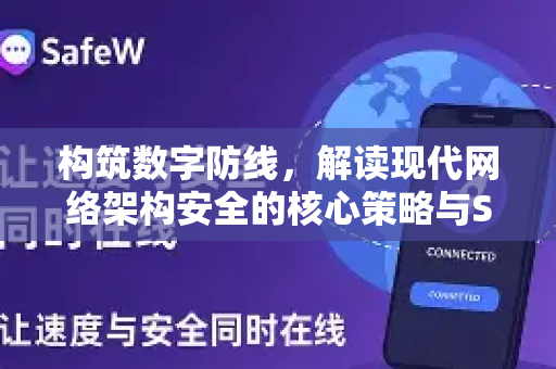 构筑数字防线，解读现代网络架构安全的核心策略与SafeW资讯洞察