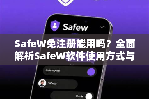 SafeW免注册能用吗？全面解析SafeW软件使用方式与功能