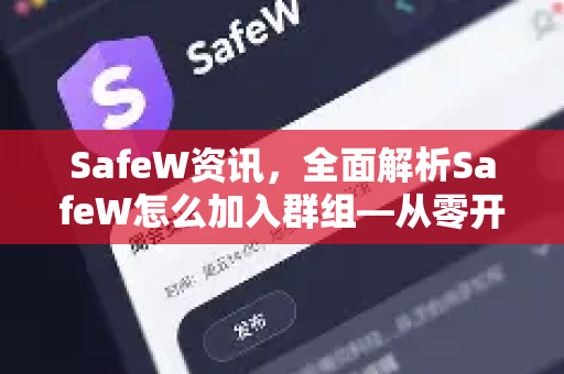 SafeW资讯，全面解析SafeW怎么加入群组—从零开始的完整指南