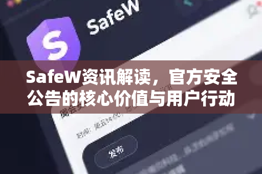 SafeW资讯解读，官方安全公告的核心价值与用户行动指南