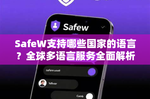 SafeW支持哪些国家的语言？全球多语言服务全面解析