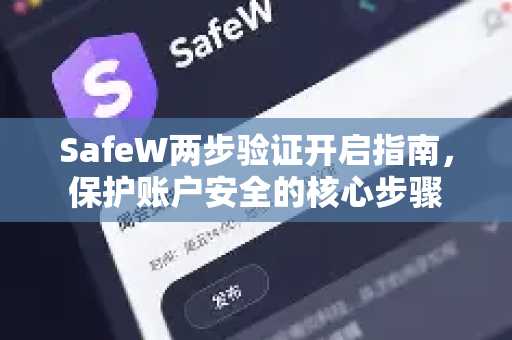 SafeW两步验证开启指南，保护账户安全的核心步骤