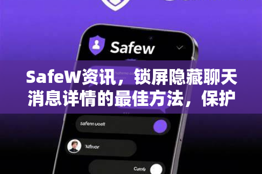 SafeW资讯，锁屏隐藏聊天消息详情的最佳方法，保护你的隐私安全