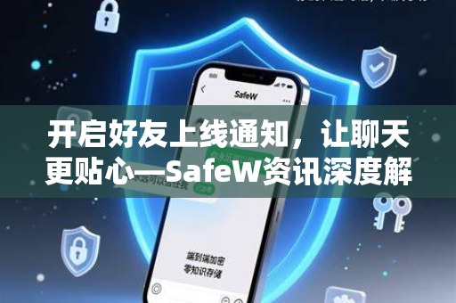 开启好友上线通知，让聊天更贴心—SafeW资讯深度解析