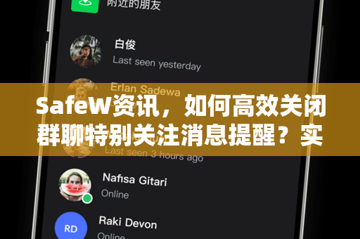 SafeW资讯，如何高效关闭群聊特别关注消息提醒？实用技巧与问答