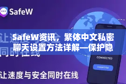 SafeW资讯，繁体中文私密聊天设置方法详解—保护隐私，畅享安全沟通