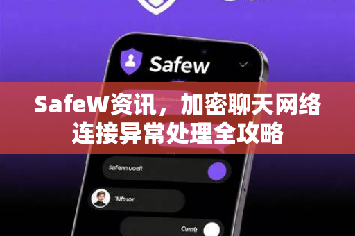 SafeW资讯，加密聊天网络连接异常处理全攻略